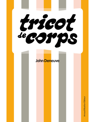 Tricot de corps_John Deneuve©Arnaud Bizalion Éditeur_Design couverture Virginie Dupont-Theviot