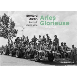 Arles Glorieuse, portrait d'une ville 1954-1981, Bernard Martin par Dominique Martin