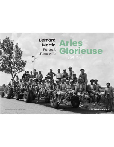 Arles Glorieuse, portrait d'une ville 1954-1981, Bernard Martin par Dominique Martin