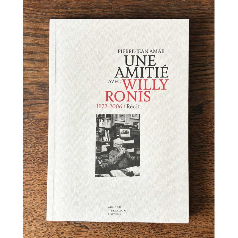 Une amitié avec Willy Ronis. 1972-2006, récit, Pierre-Jean Amar